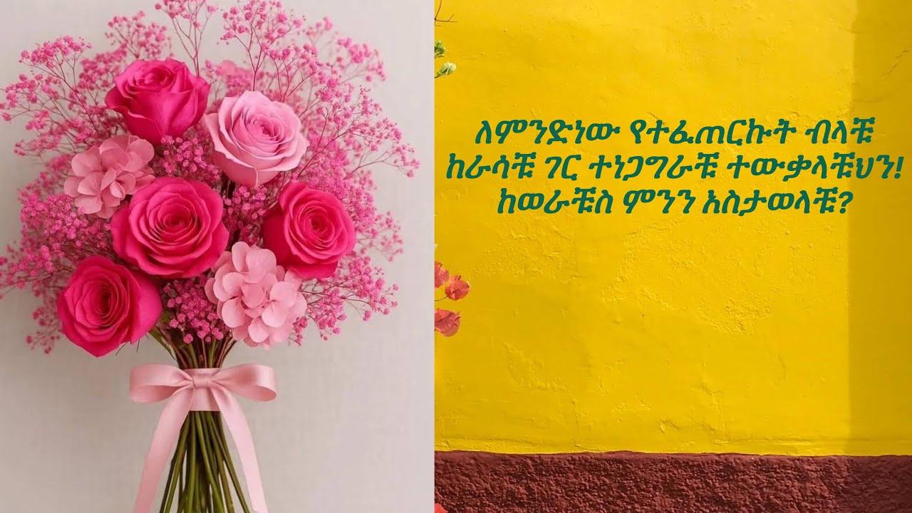 ለምንድነው የተፈጠርኩት ብላቹ ከራሳቹ ገር ተነጋግራቹ ተውቃላቹህን!ከወራቹስ ምንን አስታወላቹ?