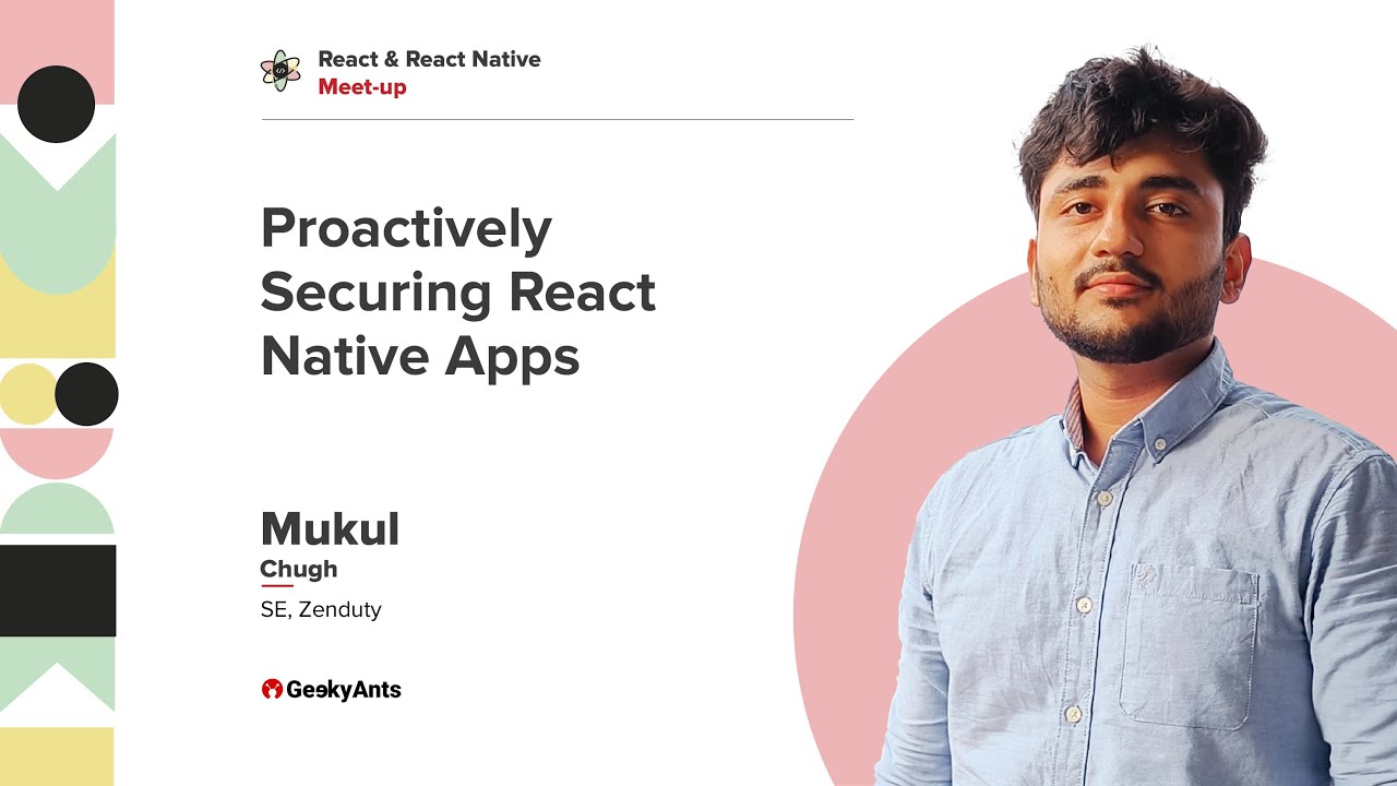 Proactively Securing React Native Apps | Mukul Chugh | React & React Native Meet-up | GeekyAnts