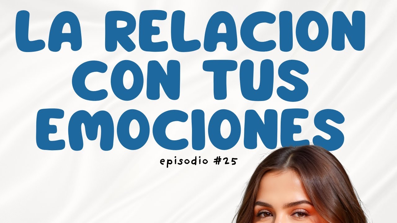 El problema no es lo que sientes, es la relación que tienes con lo que sientes - Episodio 25
