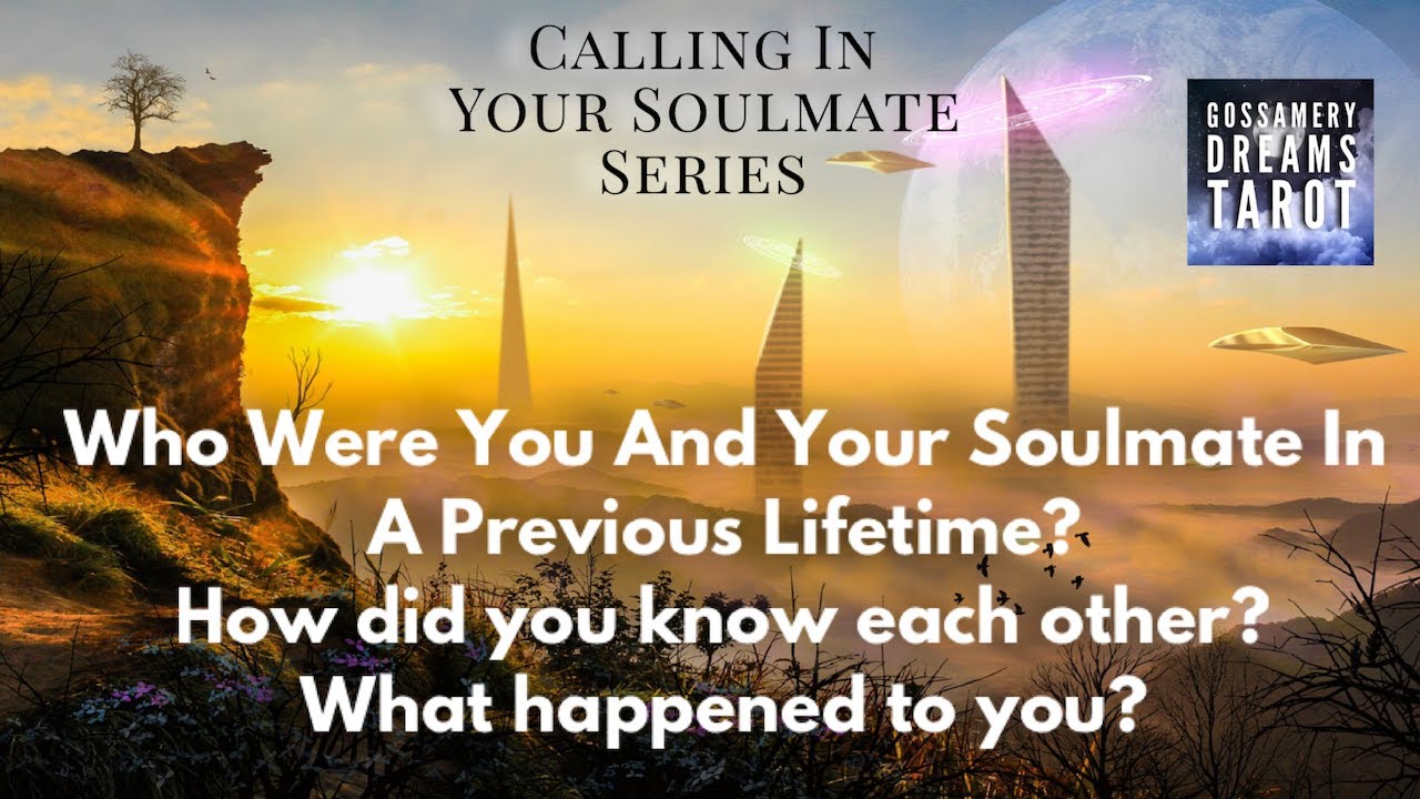 WHO WERE YOU AND YOUR SOULMATE IN A PREVIOUS LIFETIME?-Calling in your Soulmate Series