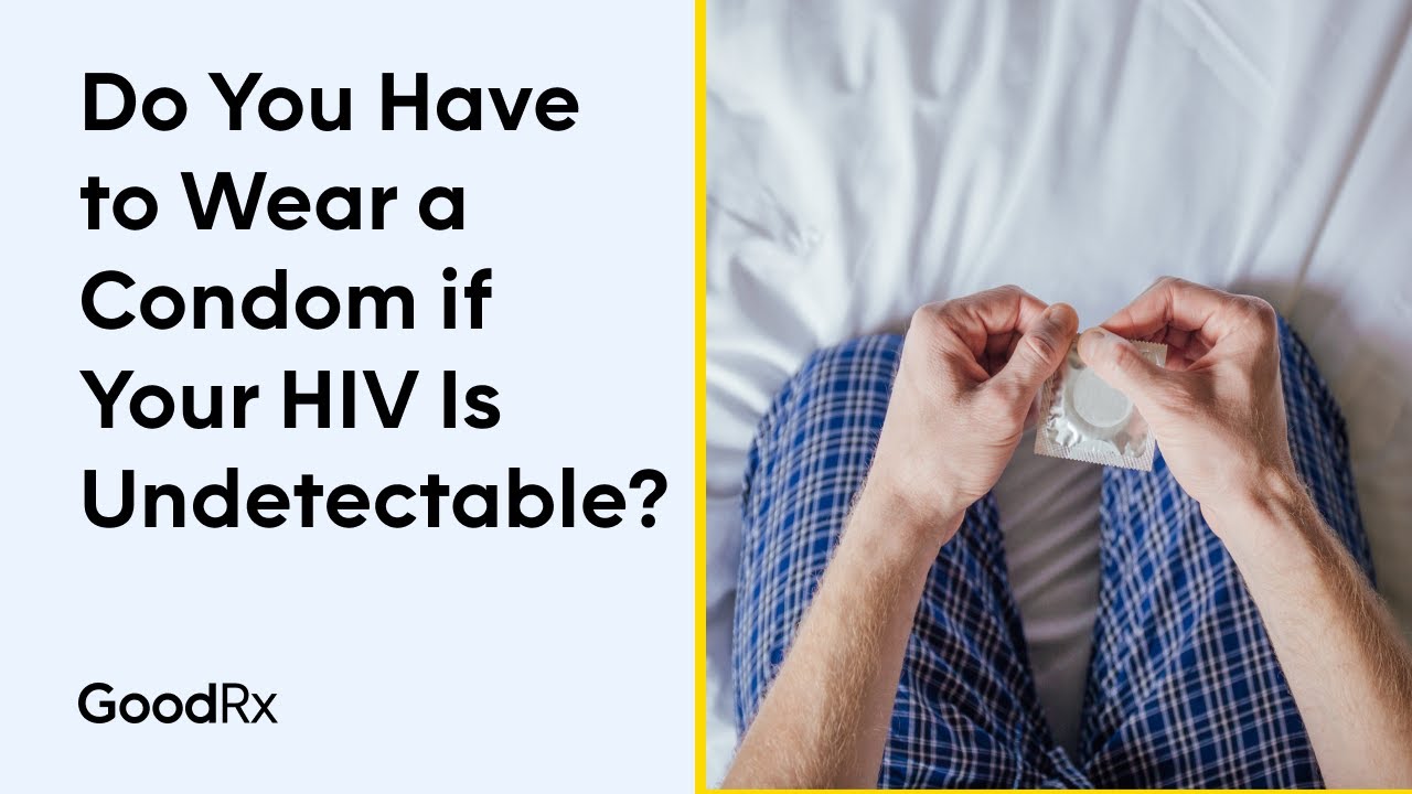 Do You Have to Wear a Condom if Your HIV Is Undetectable? | GoodRx