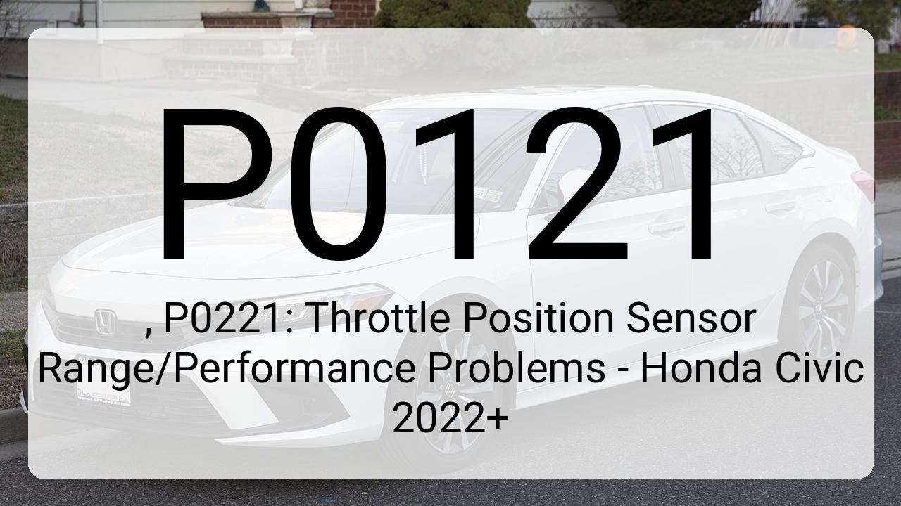 DTC P0121, P0221: Throttle Position Sensor Range/Performance Problems - Honda Civic 2022+