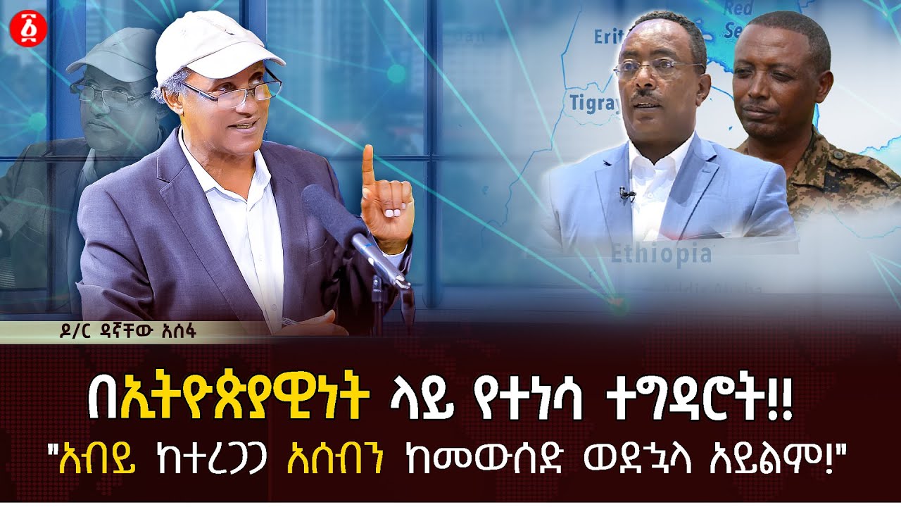 ኢትዮጵያዊነት ላይ የተነሳ ተግዳሮት | አብይ ከተረጋጋ አሰብን ከመውሰድ ወደኋላ አይልም! | Dr Dagnachew Asefa | Ethiopia