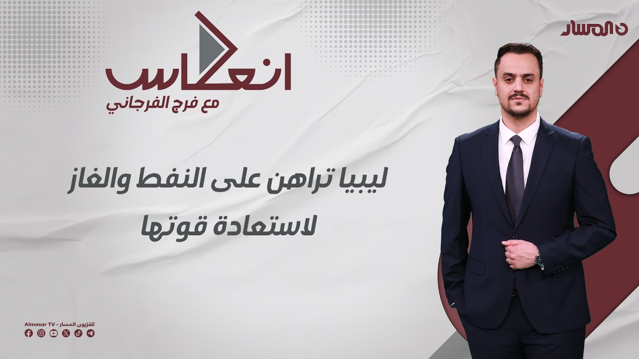 إنعكاس | ليبيا تراهن على النفط والغاز لاستعادة قوتها