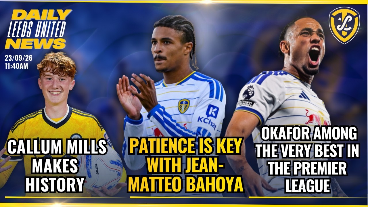 Bahoya Patience, Okafor's Elite Numbers, Callum Mills' Record Hat-Trick |  Leeds United News