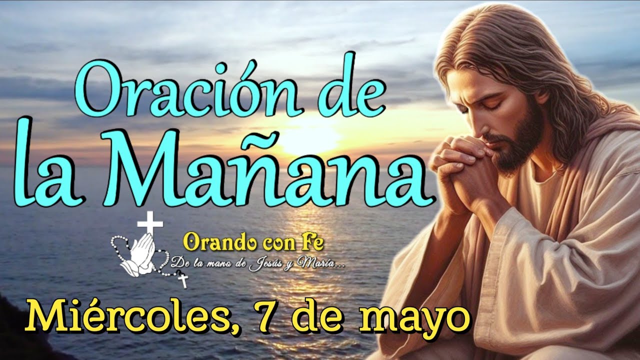 Oración de la Mañana: Inicia tu Día con Dios | Miércoles 7 de mayo 2025.