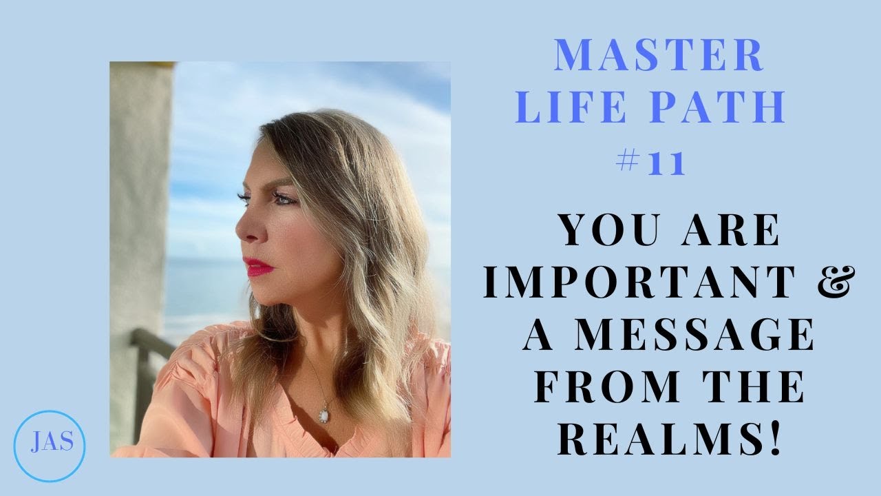 MASTER LIFE PATH #11 - YOU ARE IMPORTANT & A MESSAGE FROM THE REALMS!