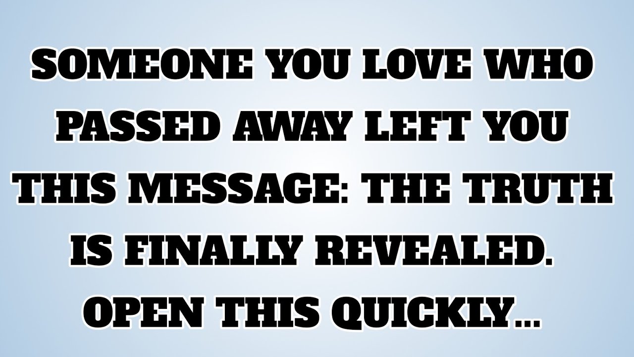 👉SOMEONE YOU LOVE WHO PASSED AWAY LEFT YOU THIS MESSAGE: THE TRUTH IS FINALLY REVEALED..