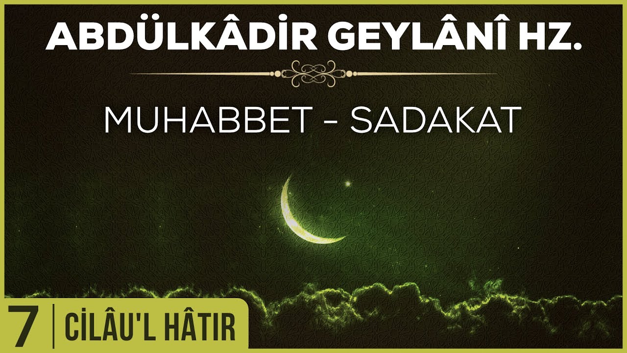 7- Abdülkadir Geylani - Cilaul Hatır - Muhabbet - Sadakat
