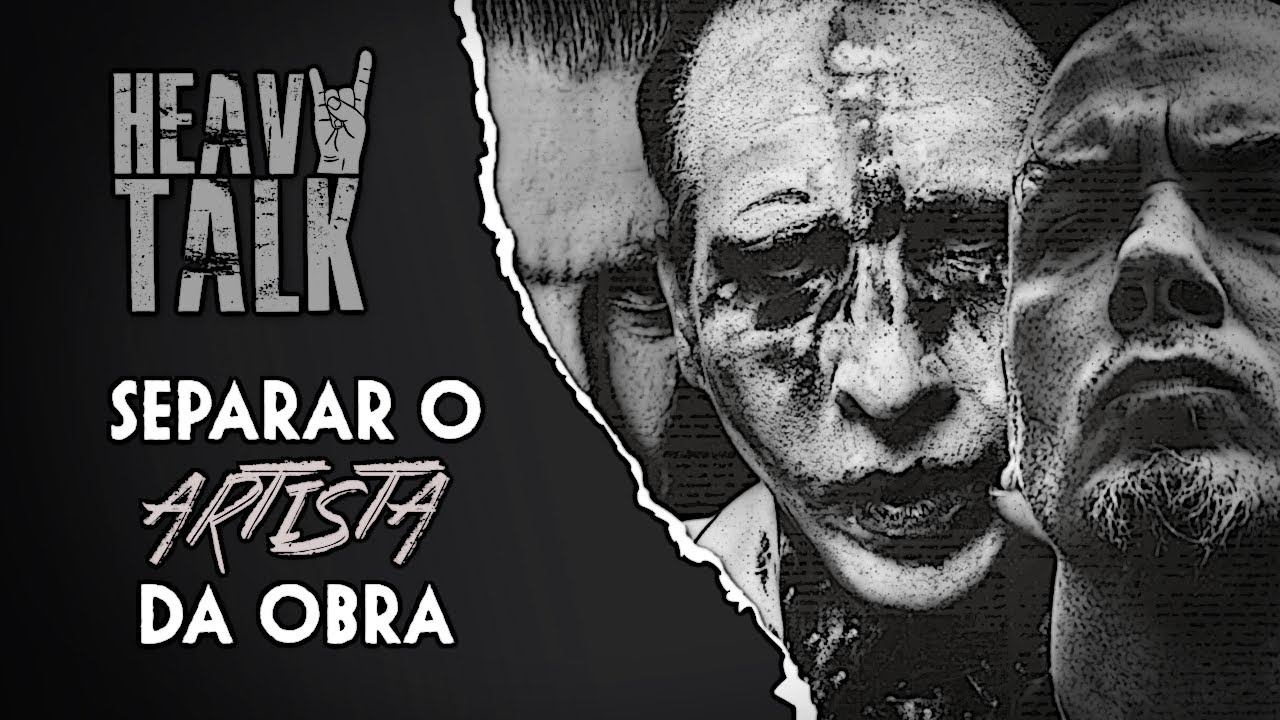 SEPARAR O ARTISTA DA OBRA: ISSO N&Atilde;O TEM NADA A VER COM &ldquo;CANCELAMENTO&rdquo; | Heavy Talk