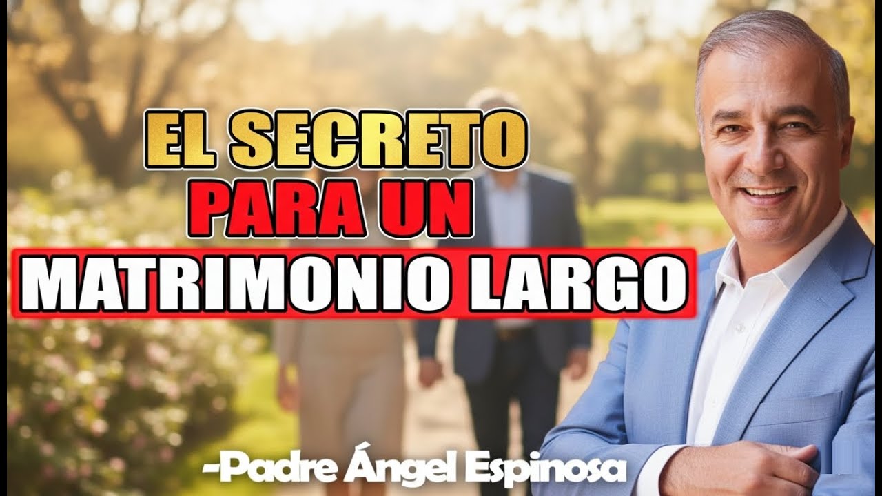 El Secreto Para Un Matrimonio Largo - Padre Angel Espinosa de los Monteros 2026