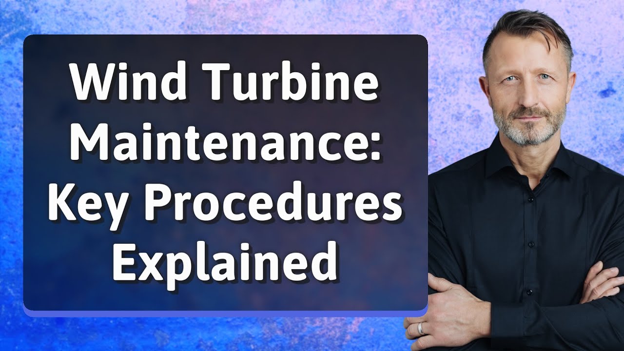 Wind Turbine Maintenance: Key Procedures Explained