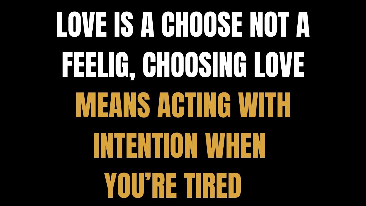 Love Is A Choose Not A Feeling, Choosing Love Means Acting With Intention When You’re Tired