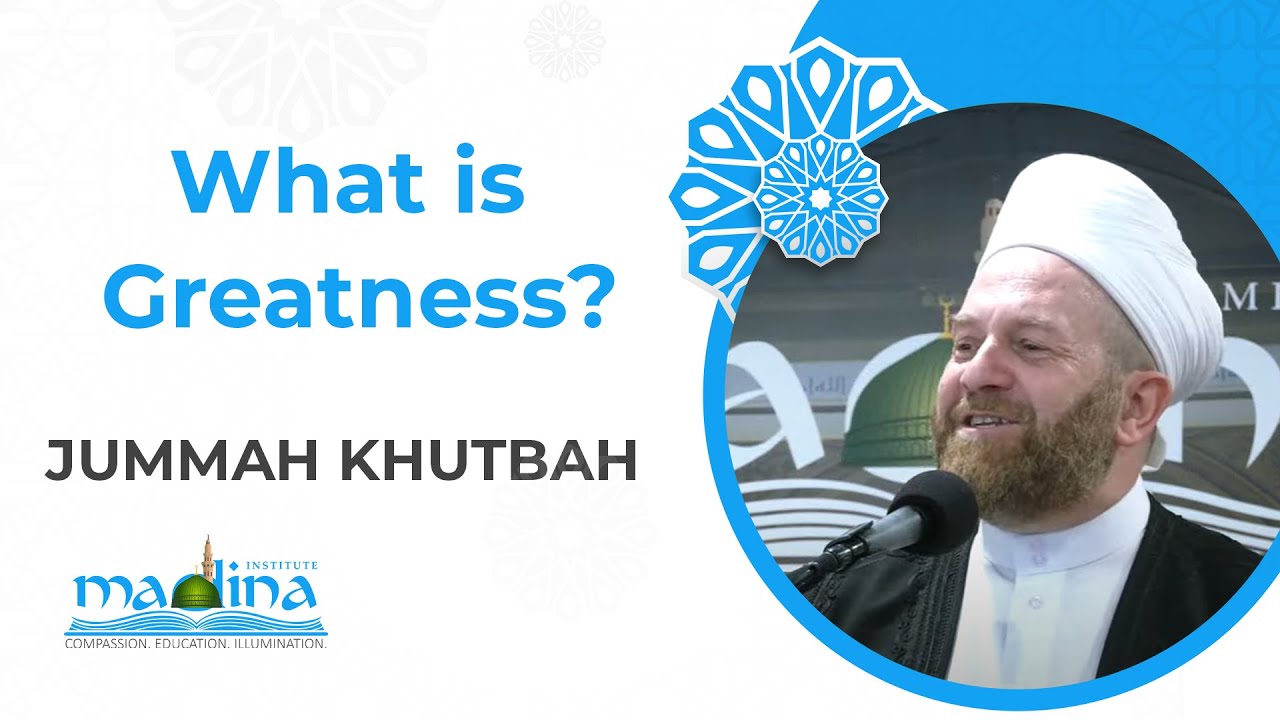 What is Greatness? | Jummah Khutbah | Shaykh Muhammad bin Yahya Al Ninowy