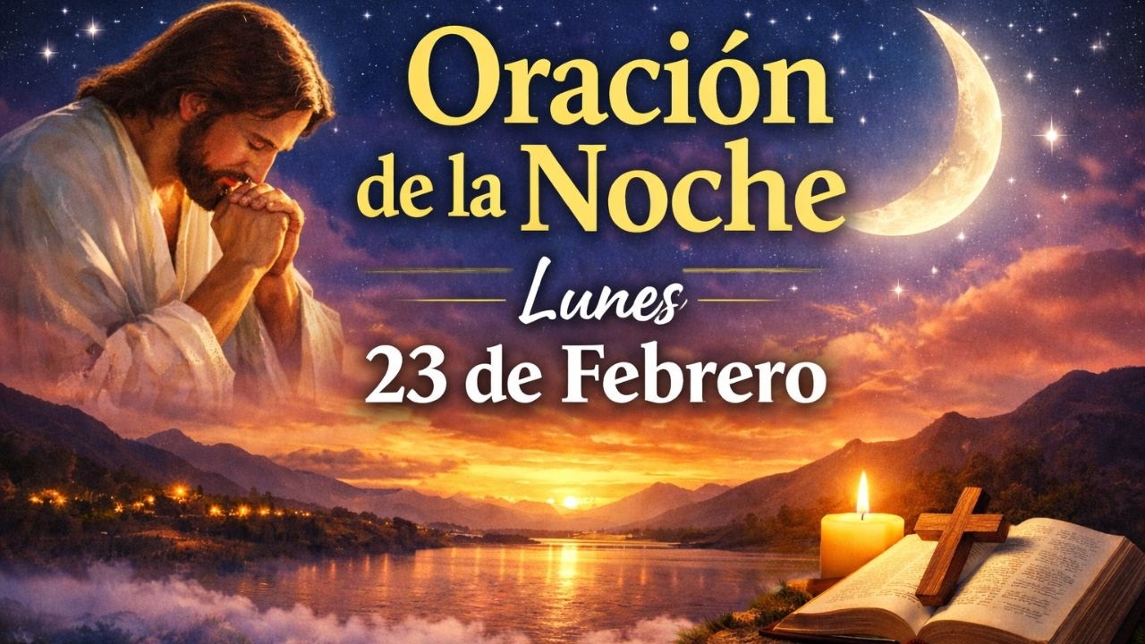 Oración de la Noche de Hoy 23 de Febrero 🌙 Tiempo De Orar y Descansar en Dios