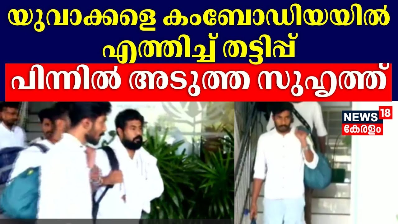 മലയാളി യുവാക്കളെ കംബോഡിയയിൽ എത്തിച്ച് തട്ടിപ്പ്; പിന്നിൽ അടുത്ത സുഹൃത്ത് |SPOT LIVE
