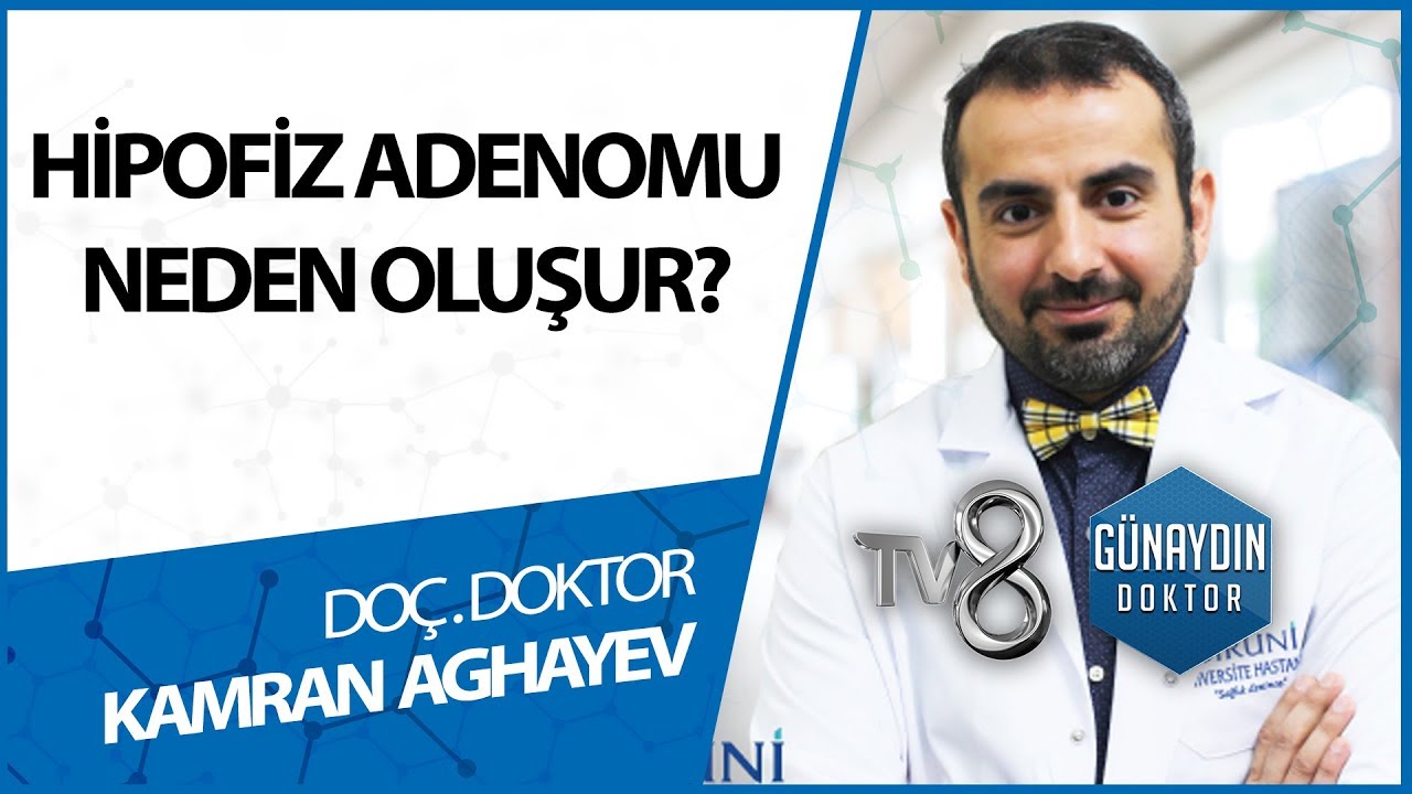 HİPOFİZ ADENOMU NEDEN OLUŞUR? DOÇ  DR  KAMRAN AGHAYEV