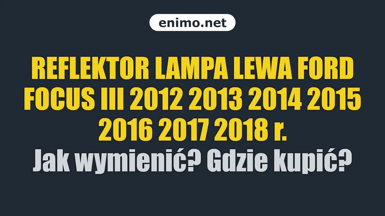 REFLEKTOR LAMPA LEWA FORD FOCUS III 2012 2013 2014 2015 2016 2017 2018 r. Jak wymienić? Gdzie kupić?