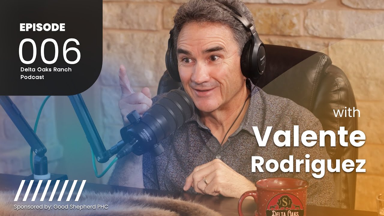 Valente Rodriguez | Delta Oaks Ranch Podcast | Ep 006