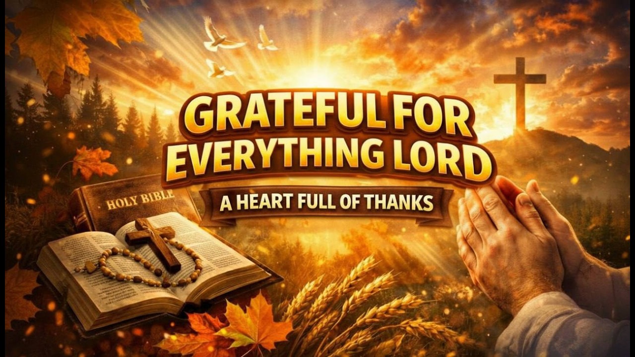 GRATEFUL FOR EVERYTHING | A Heart Full of Thanks-- A Prayer of Gratitude, Trust, and Praise....