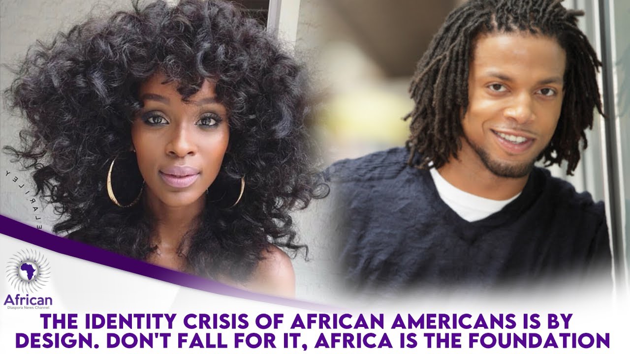 The Identity Crisis Of African Americans Is By Design. Don't Fall For It, Africa Is The Foundation
