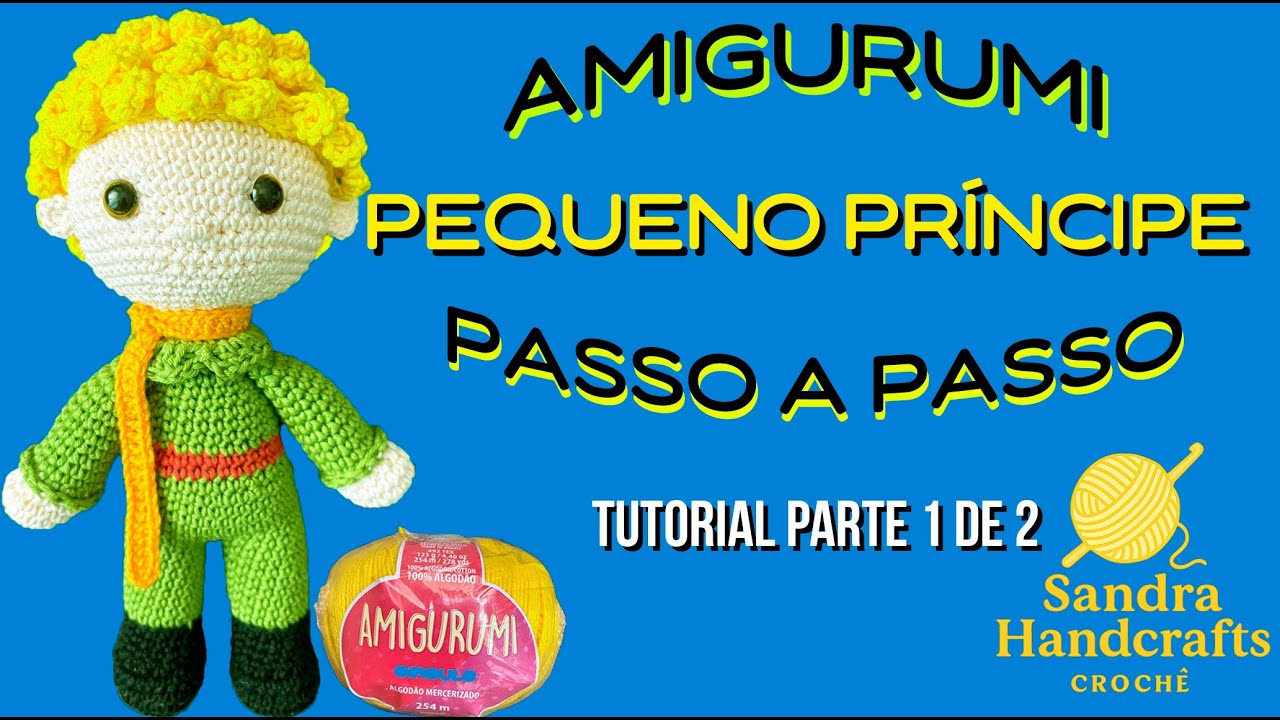 Pequeno Príncipe em Amigurumi Parte 1 de 2 – Tutorial Passo a Passo | Sandra Handcrafts Crochê