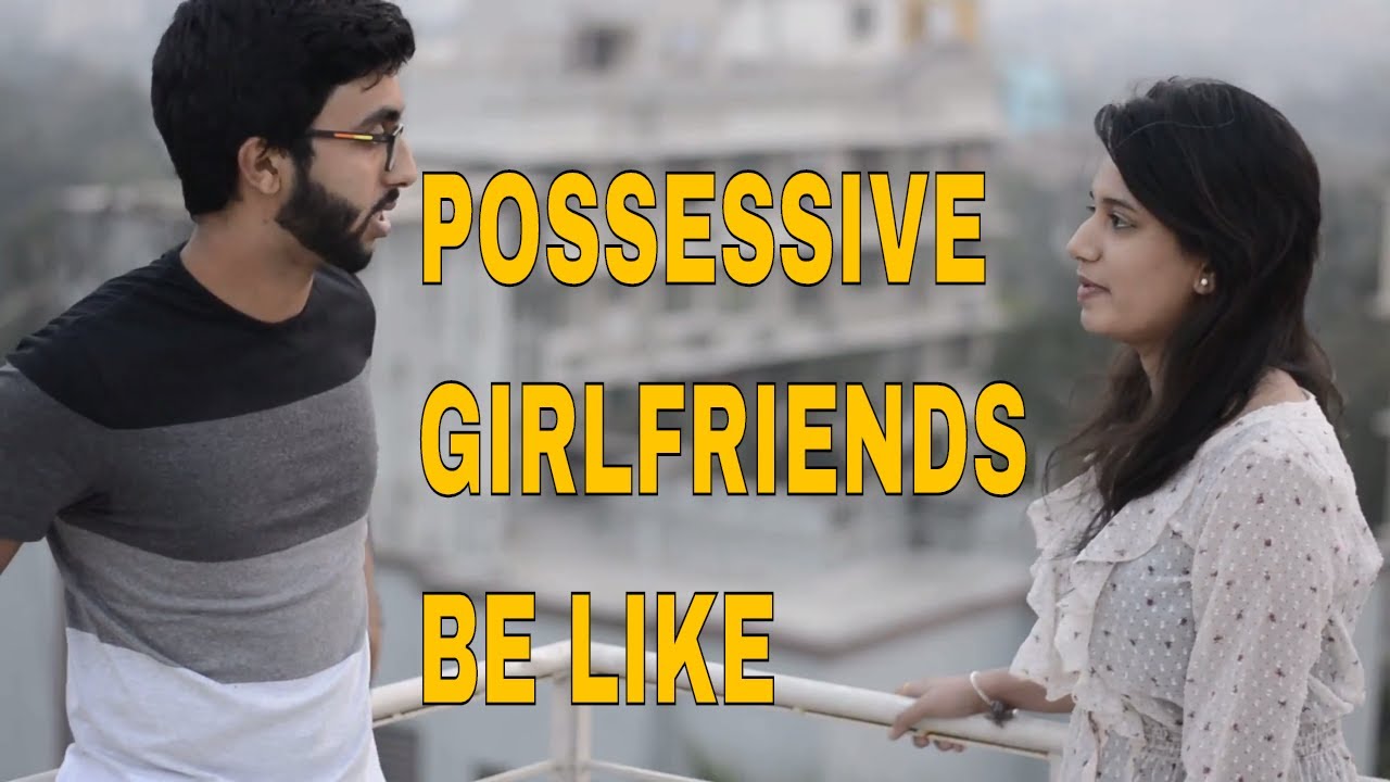 Over Possessive Girlfriends Be Like - Girls Will Be Girls