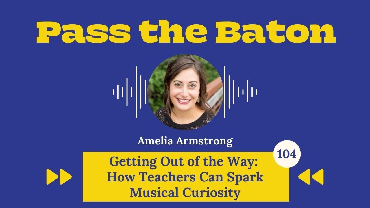 104 - Getting Out of the Way: How Teachers Can Spark Musical Curiosity, with Amelia Armstrong