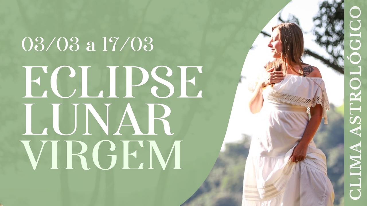 Clima Astrológico - ECLIPSE LUNAR VIRGEM - ELIMINAR O QUE NÃO SERVE MAIS!