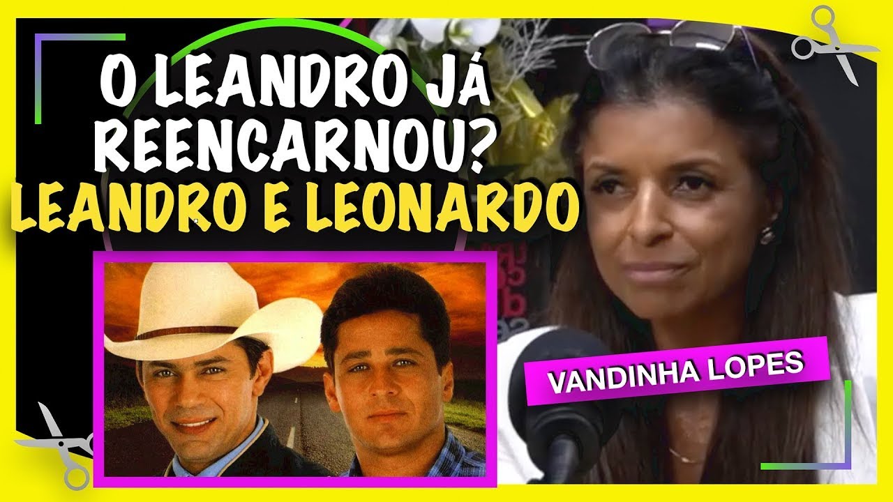 O LEANDRO DA DUPLA LEANDRO E LEONARDO J&Aacute; REENCARNOU? VANDINHA LOPES MEDIUM, SENSITIVA 🔮