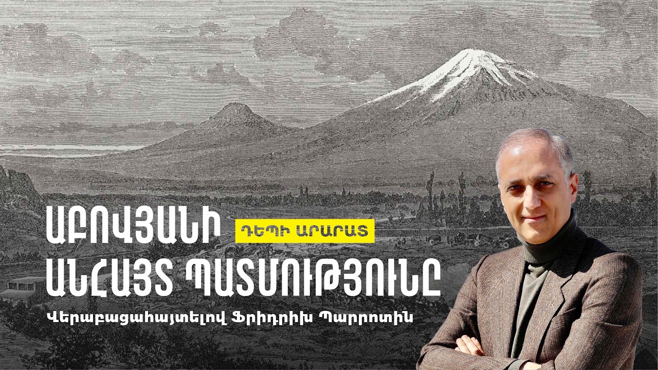 Աբովյանի Անհայտ Պատմությունը - ԴԵՊԻ ԱՐԱՐԱՏ - Friedrich Parrot & Khachatur Abovyan, Tartu, Estonia