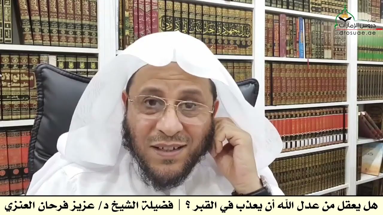 هل يعقل من عدل الله أن يعذب في القبر ؟ | فضيلة الشيخ د/ عزيز فرحان العنزي