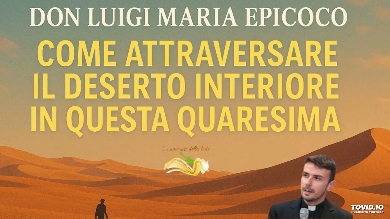 Don Luigi Maria Epicoco: Come attraversare il deserto interiore in questa Quaresima