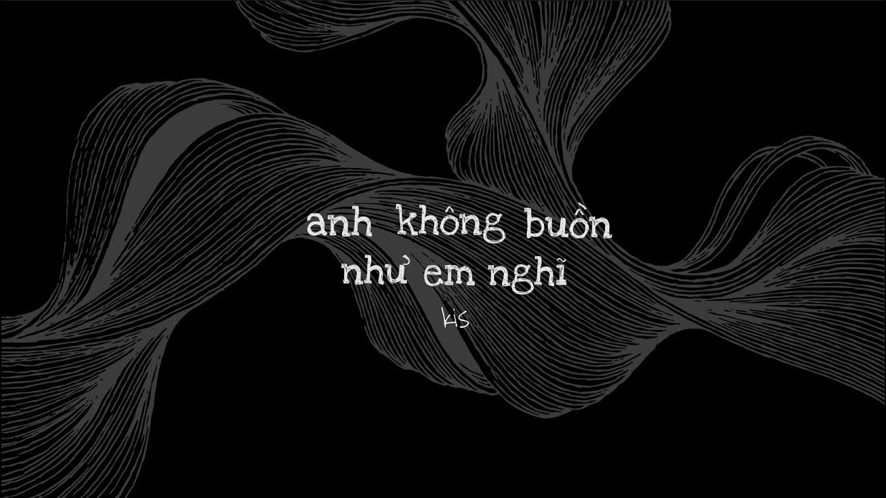 kis - anh không buồn như em nghĩ (official lyric video)