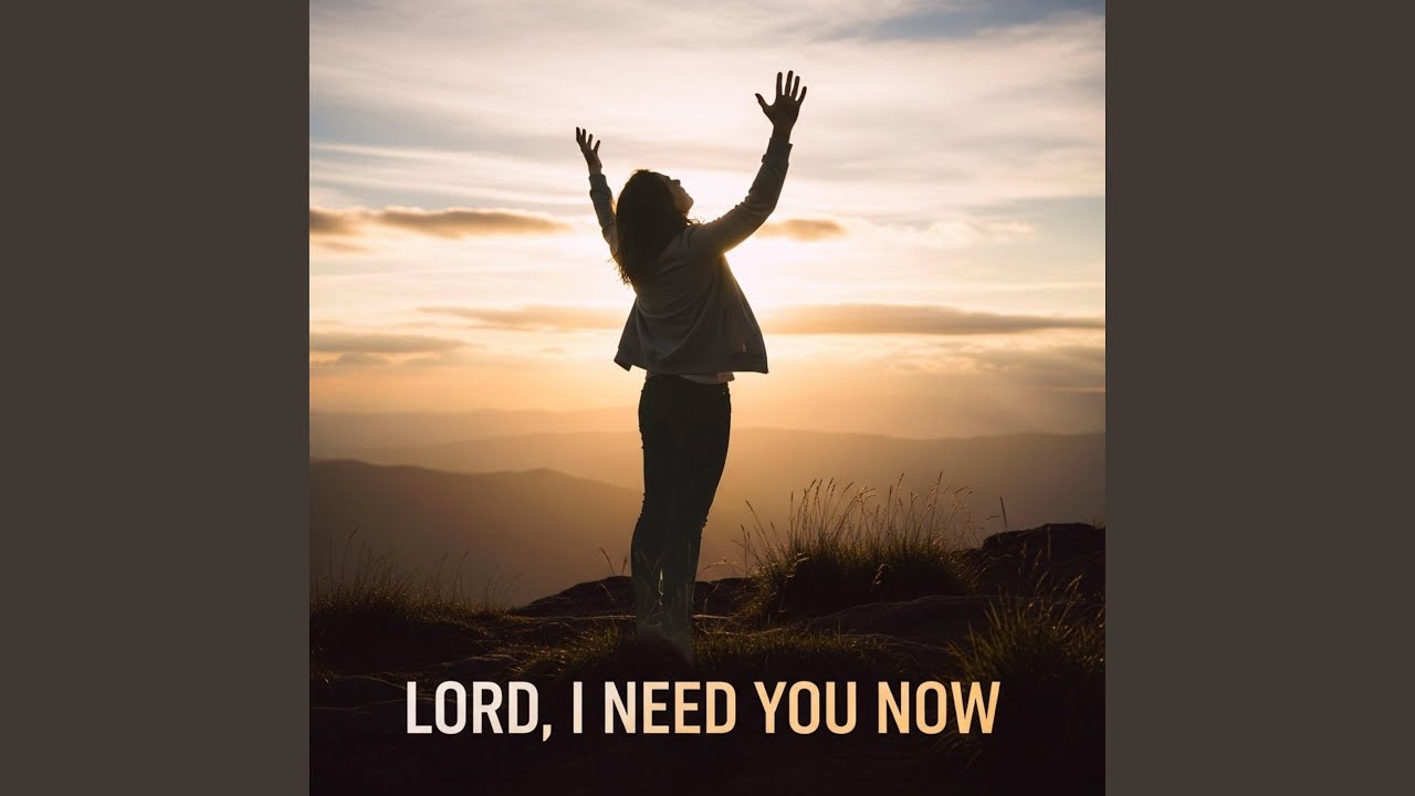 LORD, I NEED YOU NOW