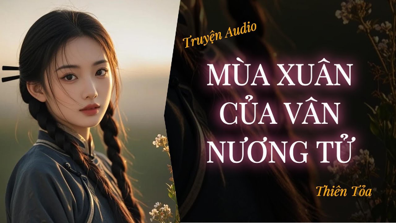 [Truyện Audio] MÙA XUÂN CỦA VÂN NƯƠNG TỬ || Thiên Tỏa