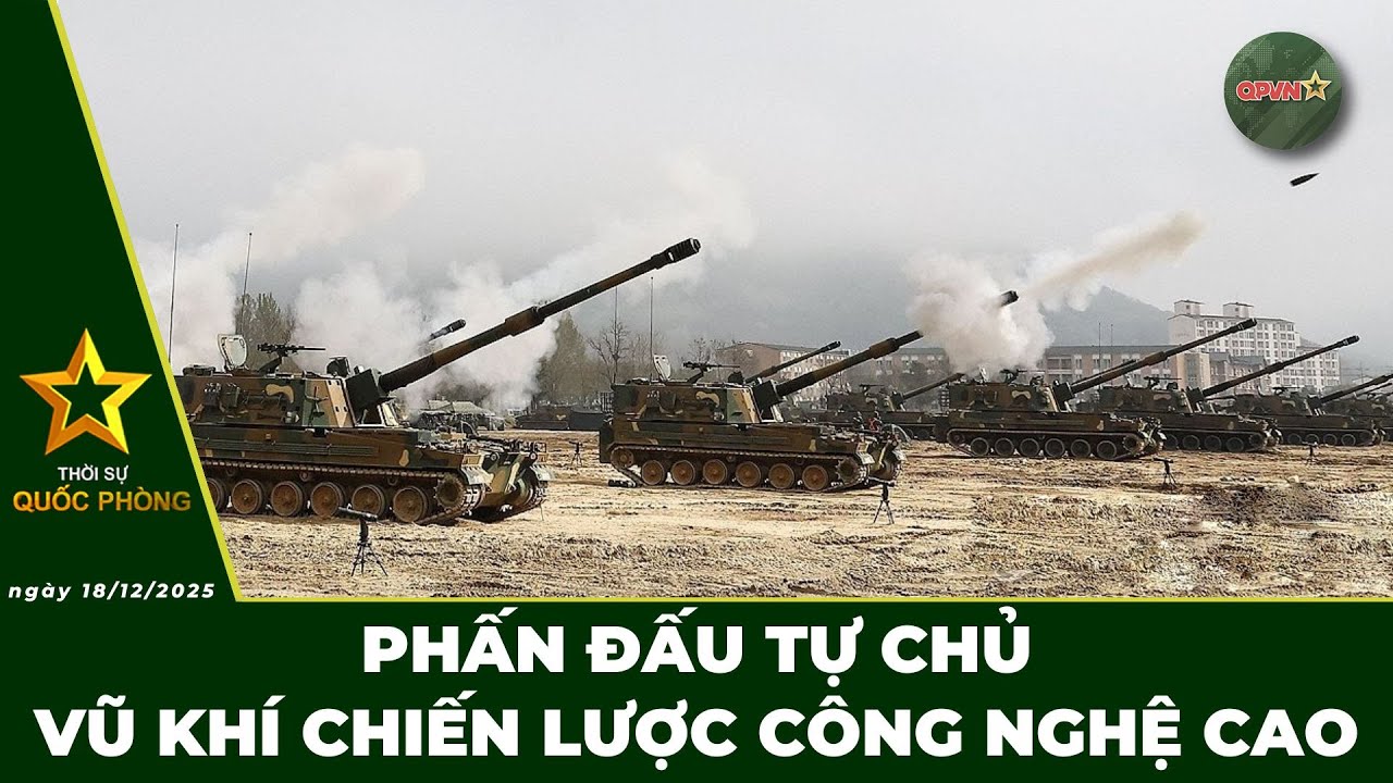 🔴 Trực Tiếp | Bản Tin Tối 18/12: Phấn Đấu Tự Chủ Vũ Kh&iacute; Chiến Đấu C&ocirc;ng Nghệ Cao | QPVN Digital