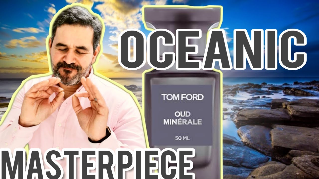 Tom Ford Oud Minérale, aquatic/oceanic Masterpiece (review)