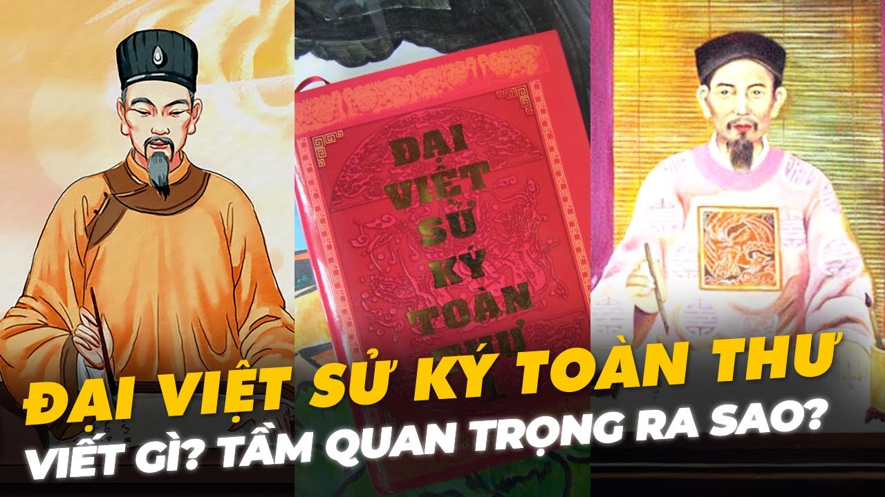 ĐẠI VIỆT SỬ KÝ TOÀN THƯ VIẾT GÌ? TẦM QUAN TRỌNG RA SAO?