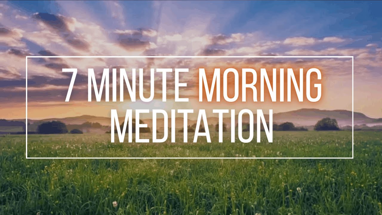 7 Minute Guided Meditation to Start Your Morning