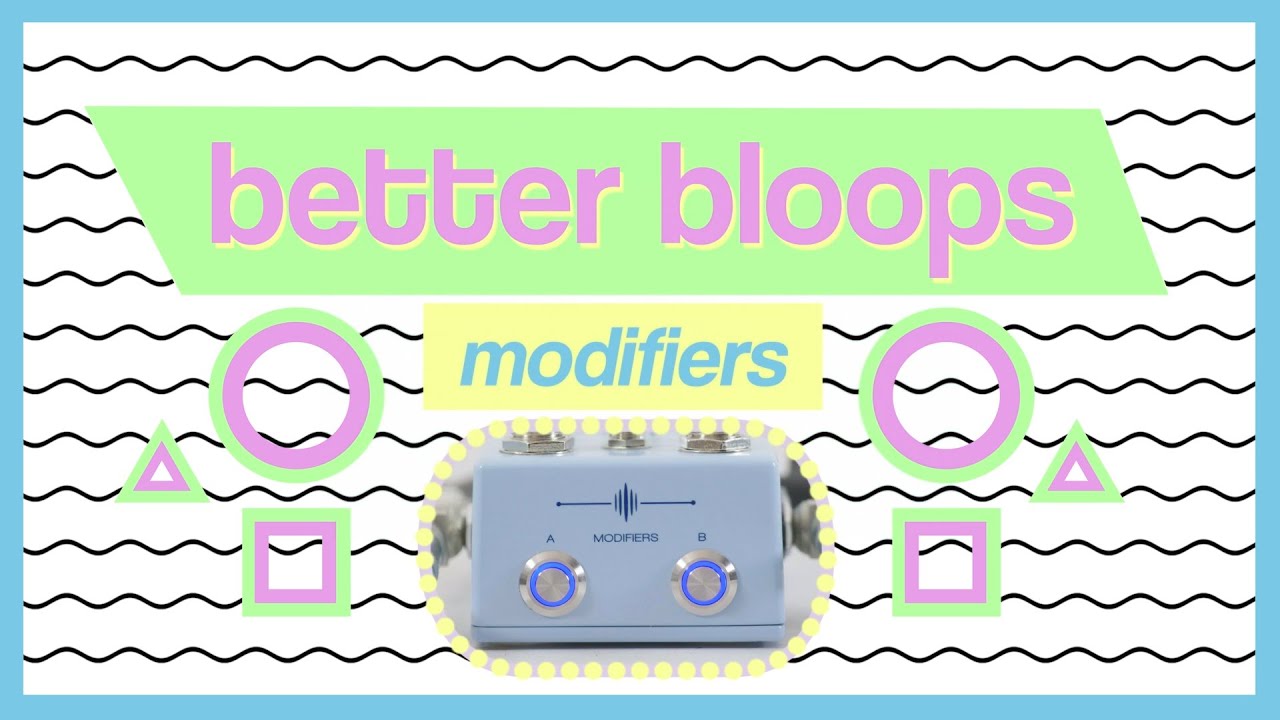 Modifiers // better bloops