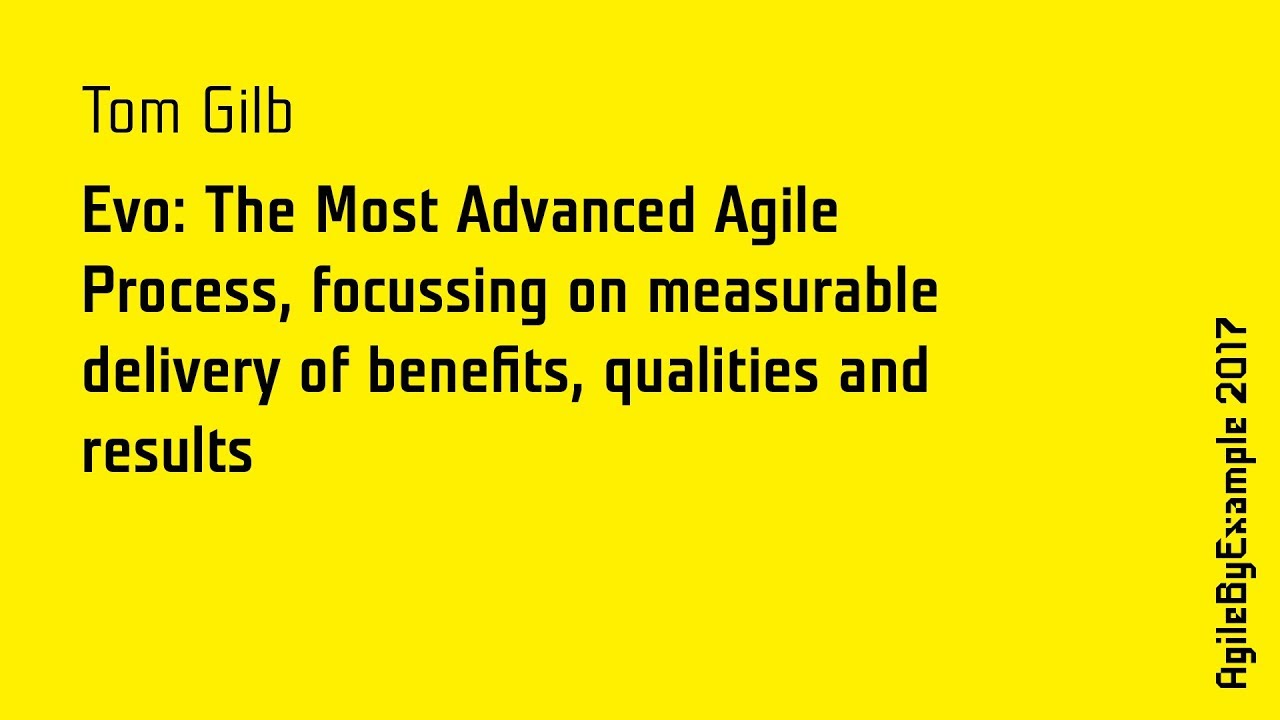 AgileByExample 2017: Tom Gilb - Evo: The Most Advanced Agile Process