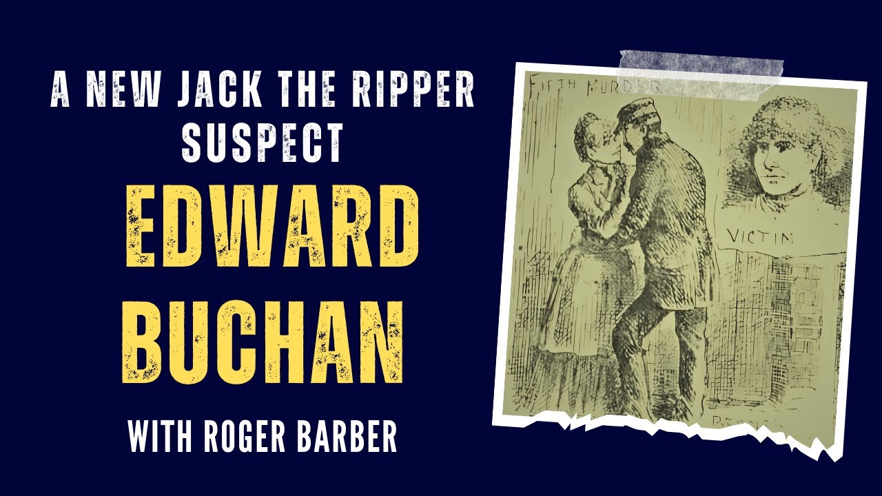 Edward Buchan - A New Jack The Ripper Suspect. With Roger Barber.