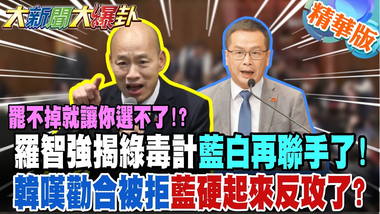 罷不掉就讓你選不了!?羅智強揭綠毒計藍白再聯手了!韓嘆勸合被拒藍硬起來反攻了?【大新聞大爆卦】精華版7 @大新聞大爆卦HotNewsTalk
