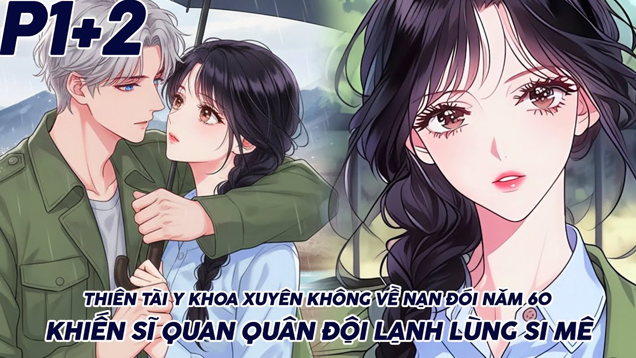 THIÊN TÀI Y KHOA LỪNG DANH XUYÊN KHÔNG VỀ NẠN ĐÓI NĂM 60 KHIẾN SĨ QUAN QUÂN ĐỘI LẠNH LÙNG SI MÊ P1+2
