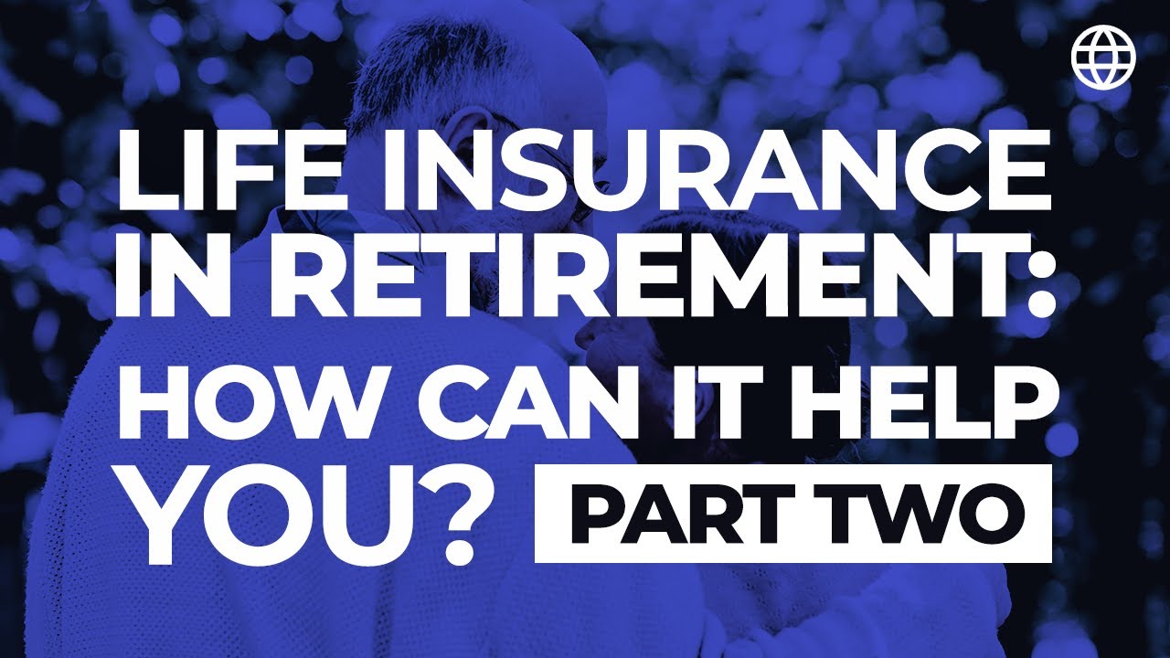 Life Insurance in Retirement: How Can it Help YOU? Part Two | IBC Global