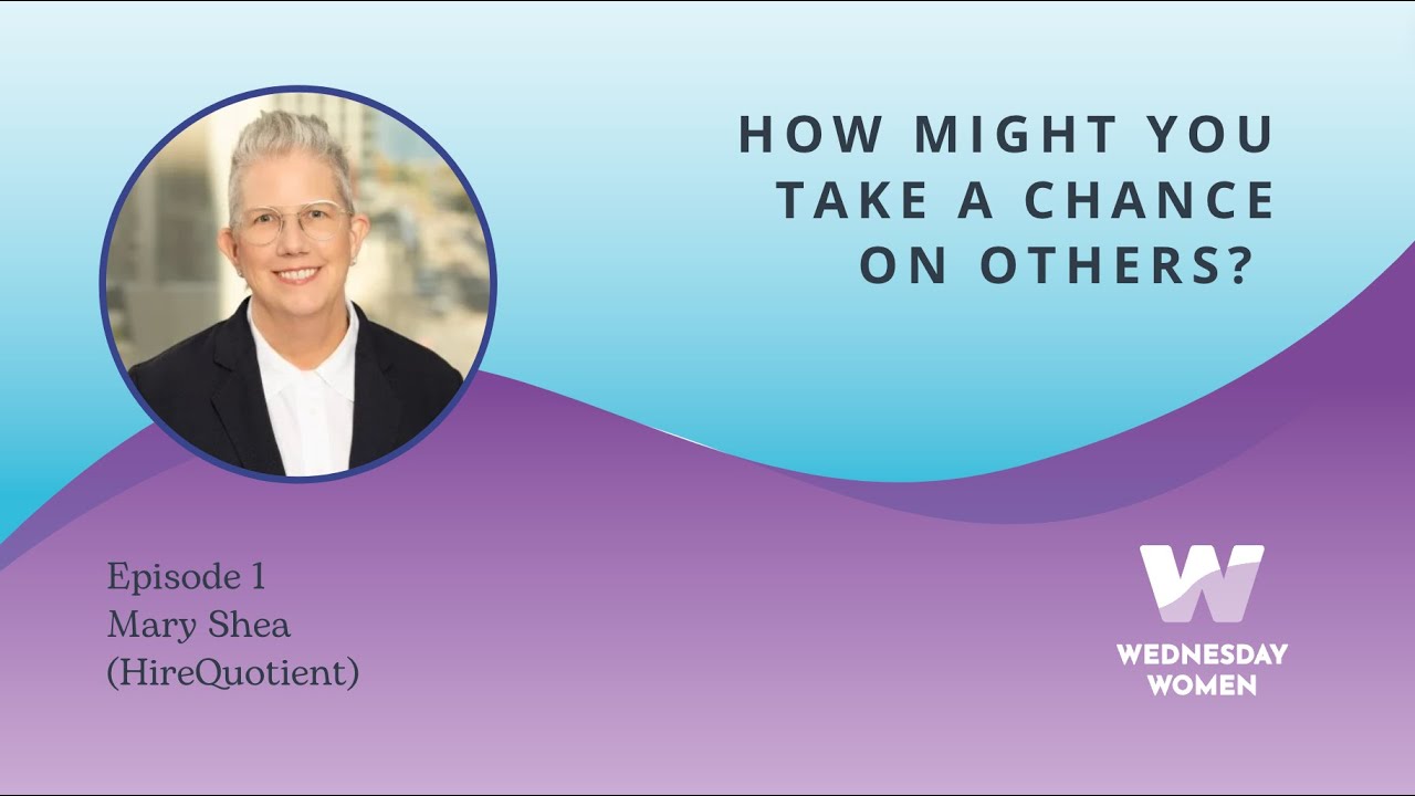 How Can You Take a Chance on Others? Featuring Mary Shea (HireQuotient)