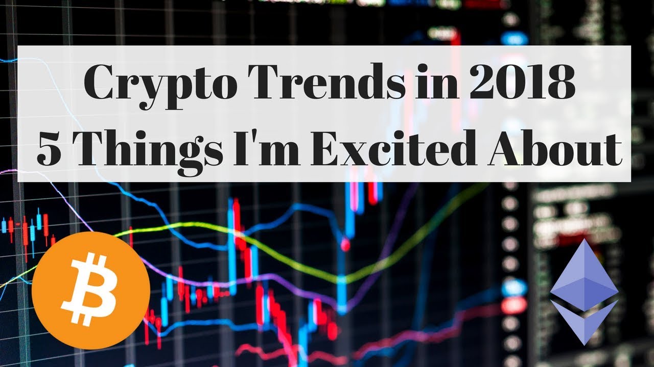 Crypto Trends to Watch in 2018 - What I find most fascinating