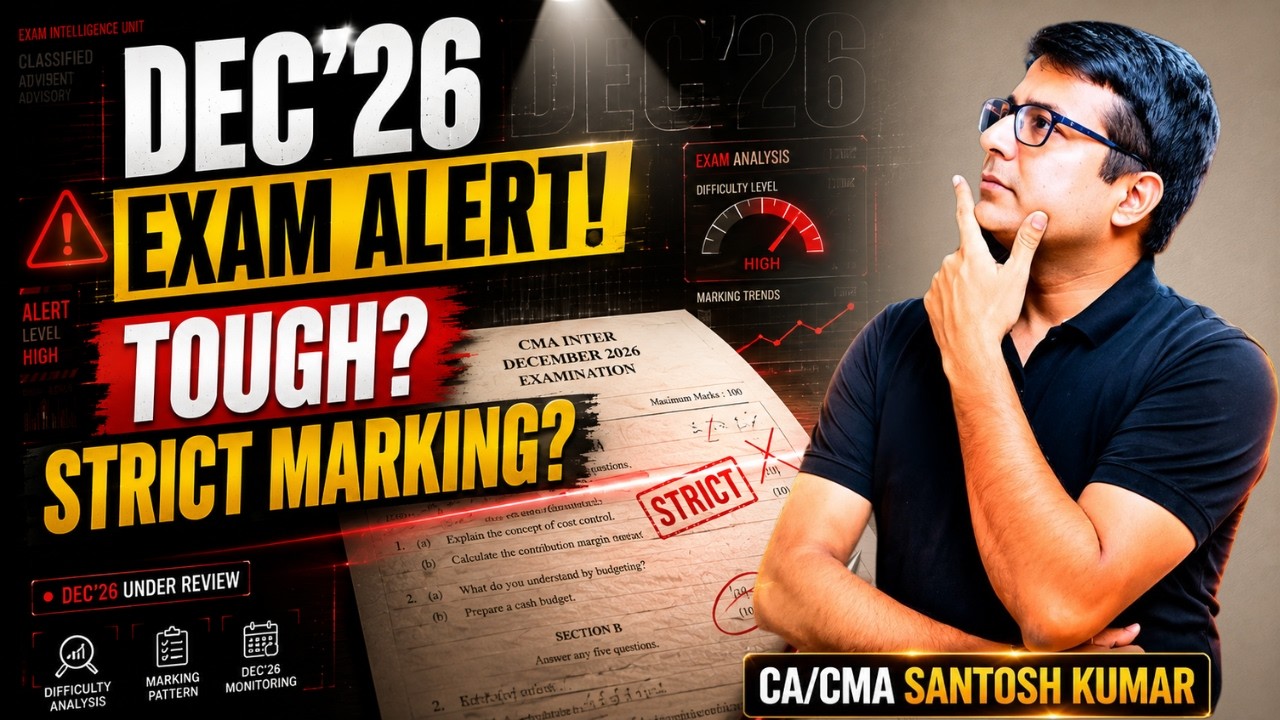 CMA Dec&rsquo;26 Exam Alert 🚨 | Dec 2026 Exam Tough? Strict Marking?