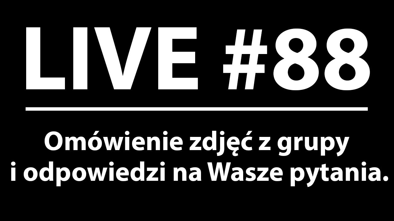 Live #88 - Omówienie zdjęć z grupy oraz odpowiedzi na Wasze pytania.